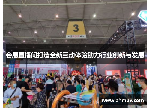 会展直播间打造全新互动体验助力行业创新与发展