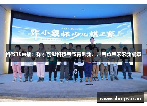科教10直播：探索前沿科技与教育创新，开启智慧未来新篇章
